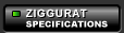 ZIGGURAT: Specifications